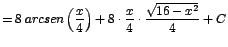 $\displaystyle {=8\;arcsen\left(\frac{x}{4}\right) + 8\cdot \frac{x}{4}\cdot \frac{\sqrt{16-x^{2}}}{4} + C}$