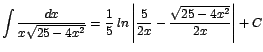 $\displaystyle {\int \frac{dx}{x\sqrt{25-4x^{2}}} = \frac{1}{5}\;ln\left\vert\frac{5}{2x} - \frac{\sqrt{25-4x^{2}}}{2x} \right\vert + C }$