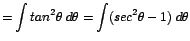$\displaystyle {= \int tan^{2}\theta\;d\theta = \int(sec^{2}\theta-1)\;d\theta}$